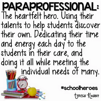 Paraprofessional: the heartfelt hero. using their talents to help students discover their own. dedicating their time and energy each day to the students in their care and doing it all while meeting the individual needs of many.  #schoolheros Teresa Kwant